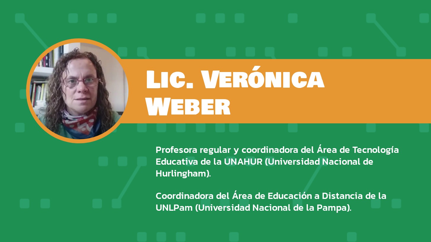 Presentación de Verónica Weber: profesora regular y coordinadora del Área de Tecnología Educativa de la UNAHUR (Universidad Nacional de Hurlingham) y coordinadora del Área de Educación a Distancia de la UNLPam (Universidad Nacional de la Pampa).